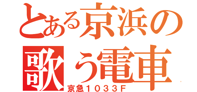 とある京浜の歌う電車（京急１０３３Ｆ）