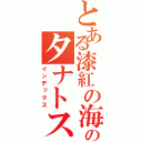 とある漆紅の海のタナトス（インデックス）