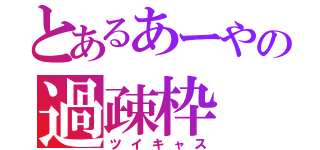 とあるあーやの過疎枠（ツイキャス）