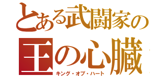 とある武闘家の王の心臓（キング・オブ・ハート）