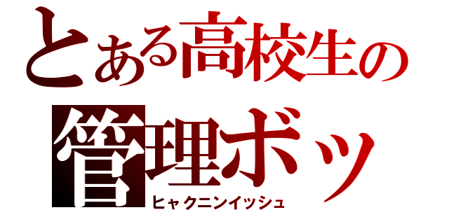 とある高校生の管理ボット（ヒャクニンイッシュ）