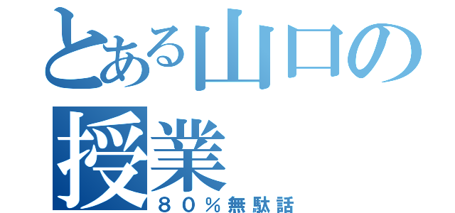 とある山口の授業（８０％無駄話）