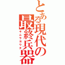 とある現代の最終兵器（キムラヨウタ）