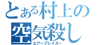 とある村上の空気殺し（エアーブレイカー）