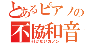 とあるピアノの不協和音（引けないカノン）