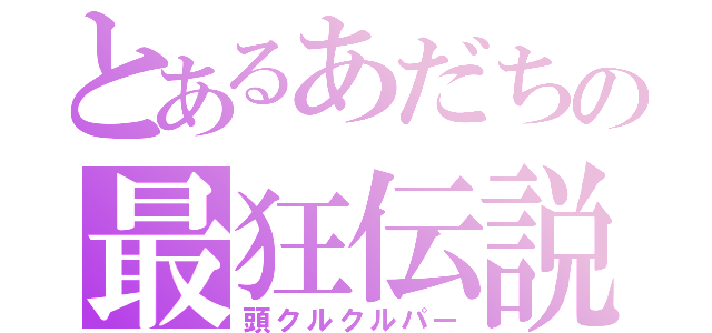 とあるあだちの最狂伝説（頭クルクルパー）