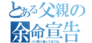 とある父親の余命宣告（パパ早く帰ってきてね）