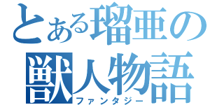 とある瑠亜の獣人物語（ファンタジー）