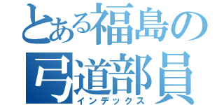 とある福島の弓道部員（インデックス）