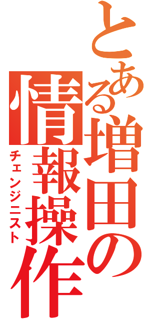 とある増田の情報操作（チェンジニスト）