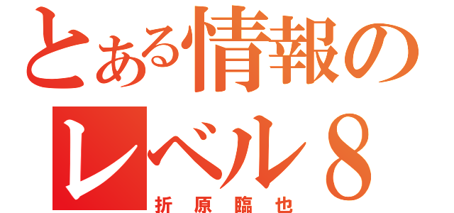 とある情報のレベル８（折原臨也）