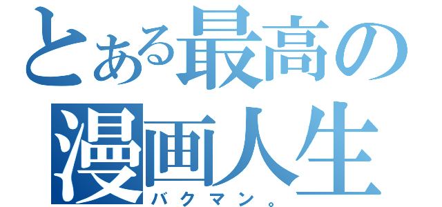 とある最高の漫画人生（バクマン。）