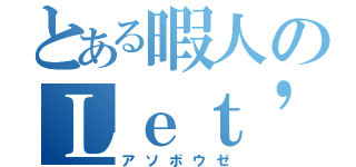 とある暇人のＬｅｔ'ｓ Ｐｌａｙ（アソボウゼ）