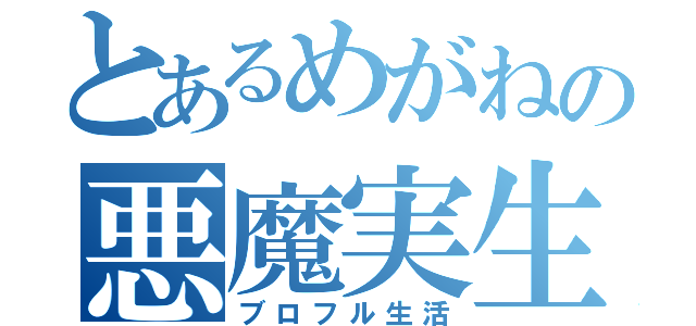 とあるめがねの悪魔実生活（ブロフル生活）