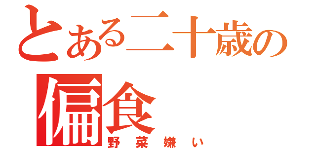 とある二十歳の偏食（野菜嫌い）