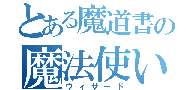 とある魔道書の魔法使い（ウィザード）