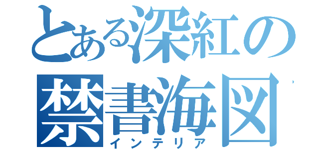 とある深紅の禁書海図（インテリア）