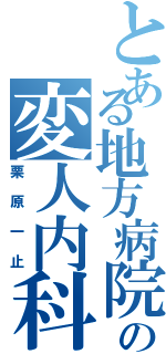 とある地方病院の変人内科医（栗原一止）