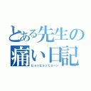 とある先生の痛い日記（ヒョッヒョッミョーン）