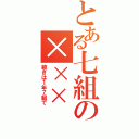 とある七組の×××（続きは１年７組で）