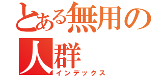 とある無用の人群（インデックス）