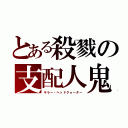 とある殺戮の支配人鬼（キラー・ヘッドクォーター）