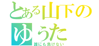 とある山下のゆうた（誰にも負けない）