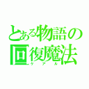 とある物語の回復魔法（ケアル）