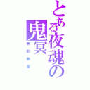 とある夜魂の鬼冥（無影無蹤）