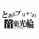 とあるプリキュアの音楽光輪（ミュージックロンド）