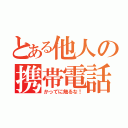 とある他人の携帯電話（かってに触るな！）