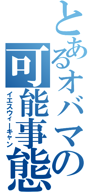 とあるオバマの可能事態（イエスウィーキャン）