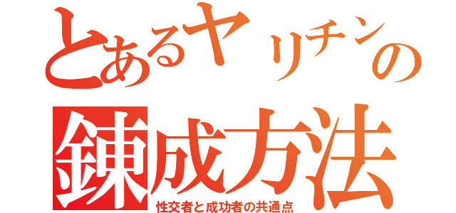 とあるヤリチンの錬成方法（性交者と成功者の共通点）