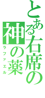 とある右席の神の薬（ラファエル）