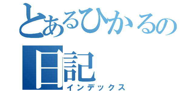 とあるひかるの日記（インデックス）