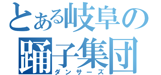 とある岐阜の踊子集団（ダンサーズ）