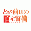 とある前田の自宅警備（ヒキコモリ）