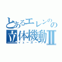 とあるエレンのの立体機動Ⅱ（イェーガー）