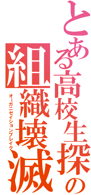 とある高校生探偵の組織壊滅（オーガニゼイションブレイク）