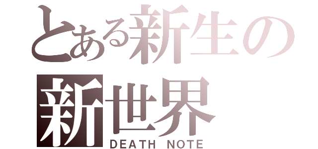 とある新生の新世界（ＤＥＡＴＨ ＮＯＴＥ）