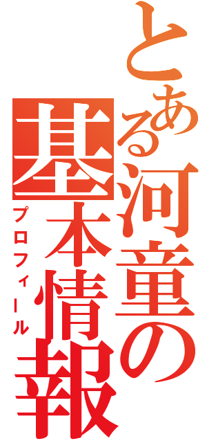 とある河童の基本情報（プロフィール）