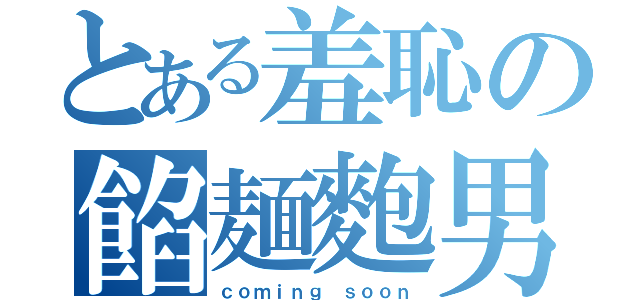 とある羞恥の餡麺麭男（ｃｏｍｉｎｇ　ｓｏｏｎ）