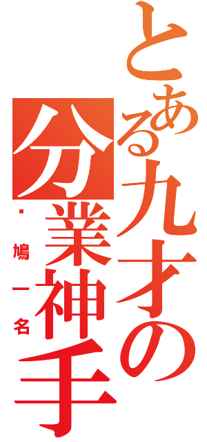 とある九才の分業神手（傻鳩一名）