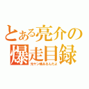 とある亮介の爆走目録（元ヤン魂あるんだよ）