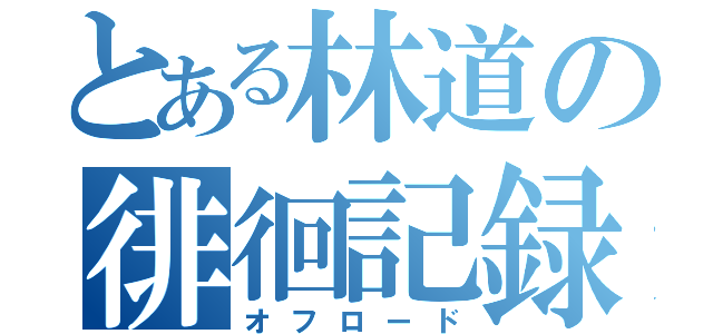 とある林道の徘徊記録（オフロード）