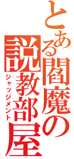 とある閻魔の説教部屋（ジャッジメント）