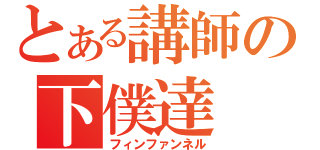 とある講師の下僕達（フィンファンネル）