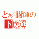 とある講師の下僕達（フィンファンネル）