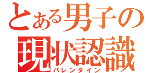 とある男子の現状認識（バレンタイン）