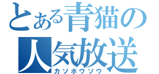 とある青猫の人気放送（カソホウソウ）